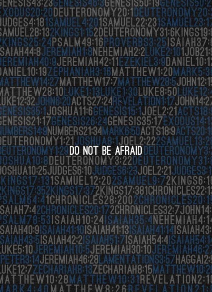Someone tld me that the Bible has the message "do not be afraid" 365 times. A peaceful reminder for every day of the year.